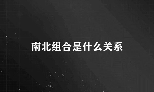 南北组合是什么关系