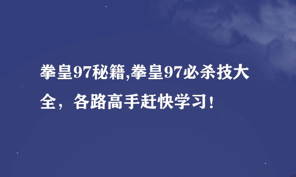 拳皇97秘籍,拳皇97必杀技大全，各路高手赶快学习！
