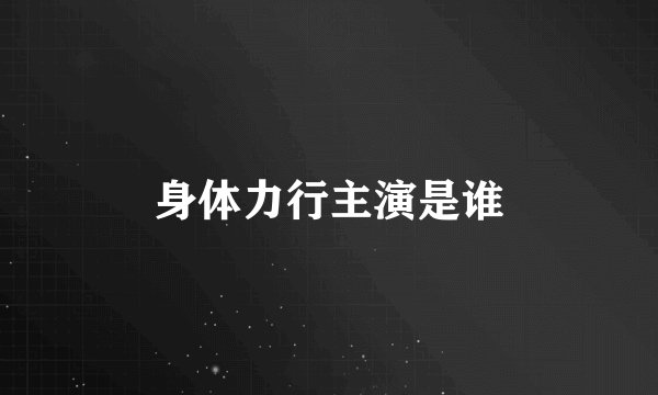身体力行主演是谁