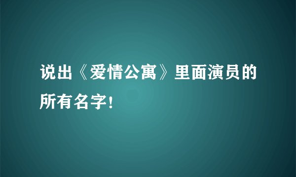 说出《爱情公寓》里面演员的所有名字！