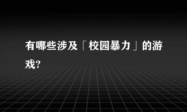 有哪些涉及「校园暴力」的游戏?