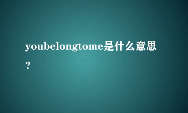 youbelongtome是什么意思？