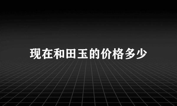 现在和田玉的价格多少