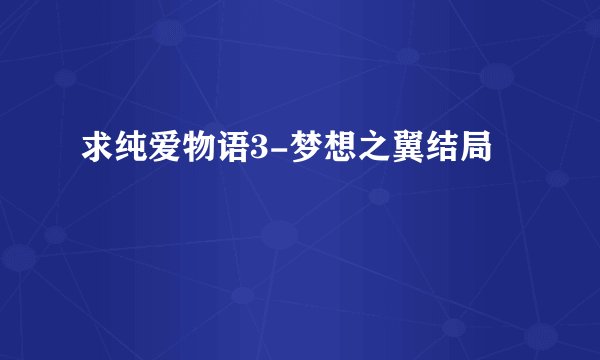 求纯爱物语3-梦想之翼结局