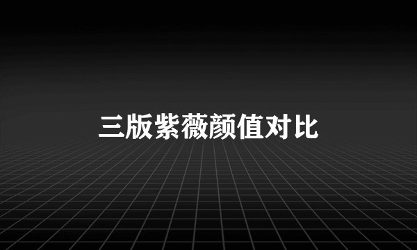 三版紫薇颜值对比