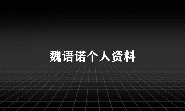 魏语诺个人资料