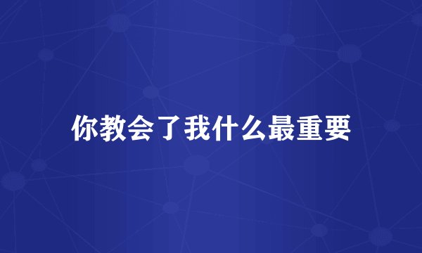 你教会了我什么最重要