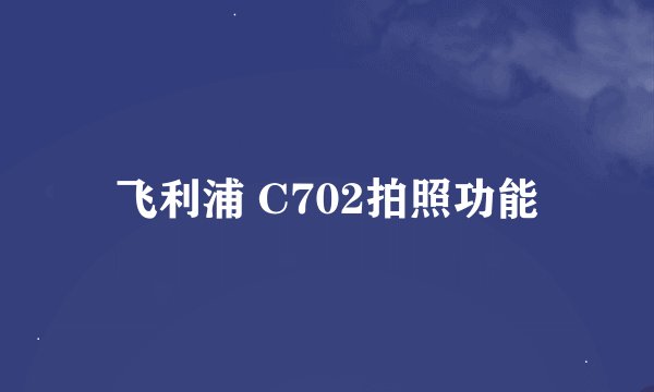 飞利浦 C702拍照功能