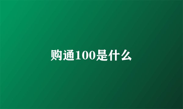 购通100是什么