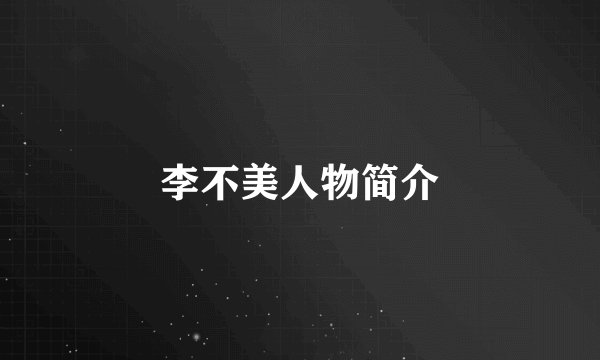 李不美人物简介
