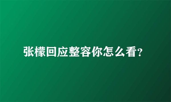 张檬回应整容你怎么看？