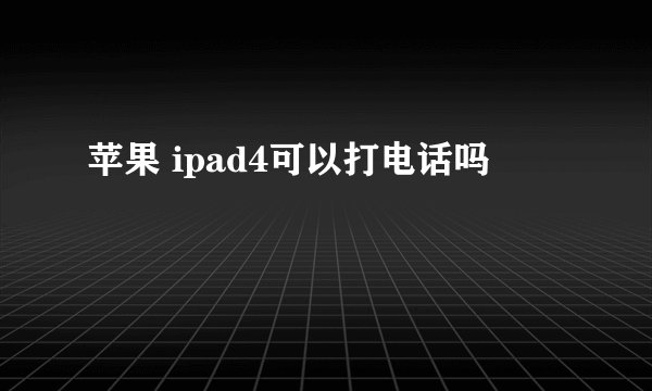 苹果 ipad4可以打电话吗