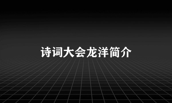 诗词大会龙洋简介