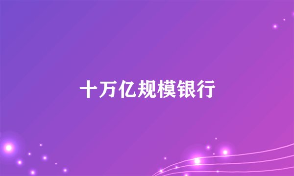 十万亿规模银行