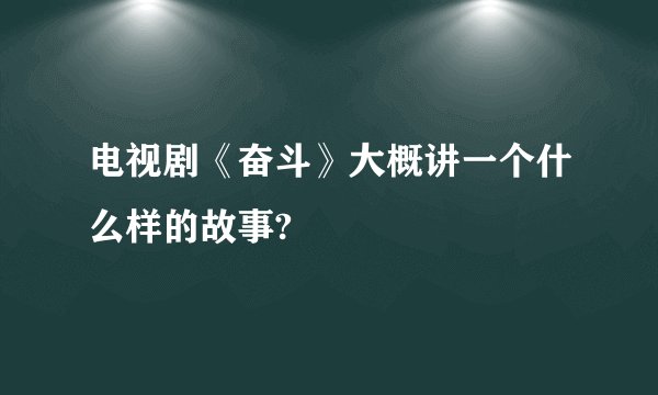 电视剧《奋斗》大概讲一个什么样的故事?