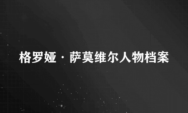 格罗娅·萨莫维尔人物档案
