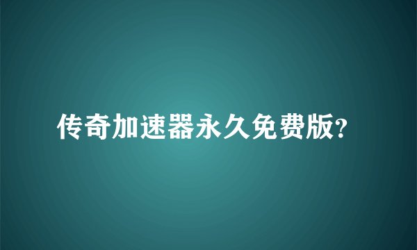 传奇加速器永久免费版？