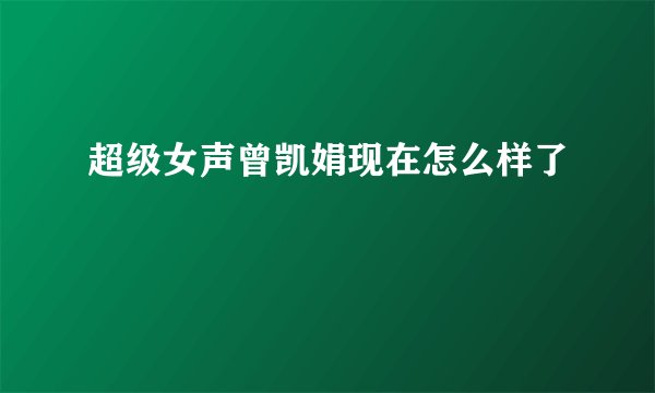 超级女声曾凯娟现在怎么样了