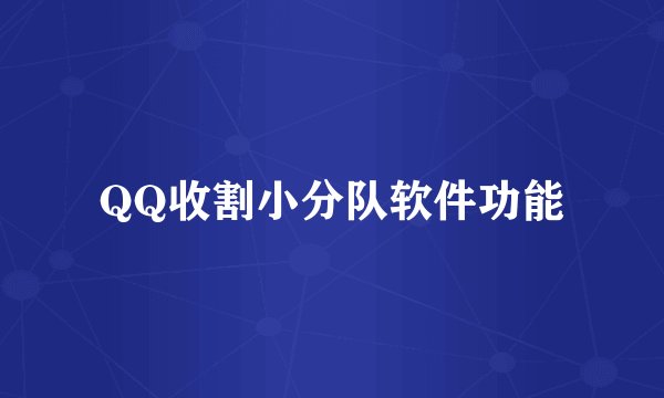 QQ收割小分队软件功能