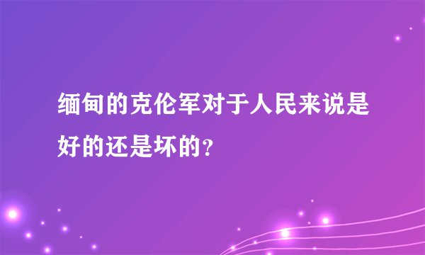 缅甸的克伦军对于人民来说是好的还是坏的？