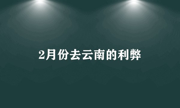 2月份去云南的利弊