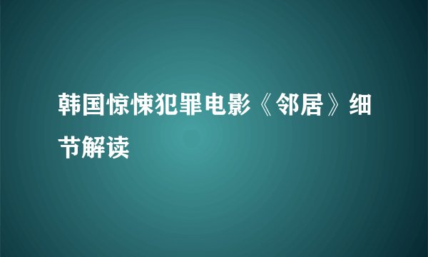 韩国惊悚犯罪电影《邻居》细节解读