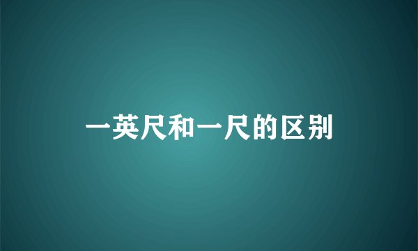 一英尺和一尺的区别