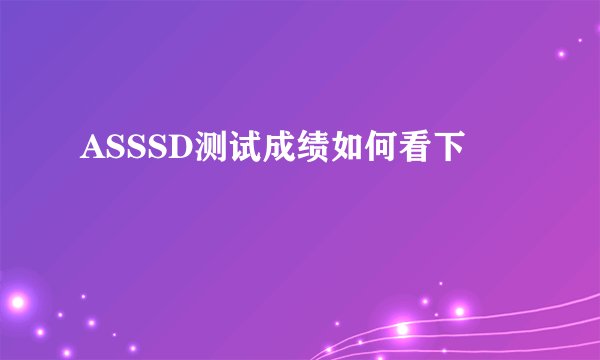 ASSSD测试成绩如何看下