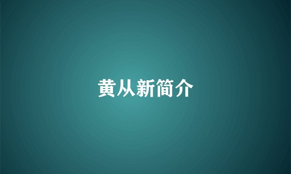 黄从新简介