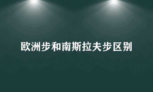 欧洲步和南斯拉夫步区别