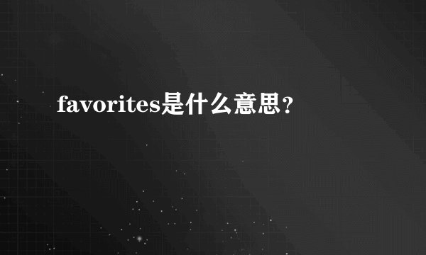 favorites是什么意思？
