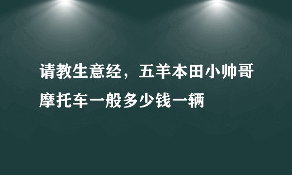 请教生意经，五羊本田小帅哥摩托车一般多少钱一辆