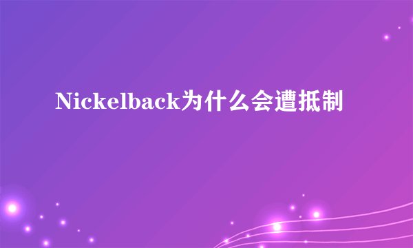 Nickelback为什么会遭抵制