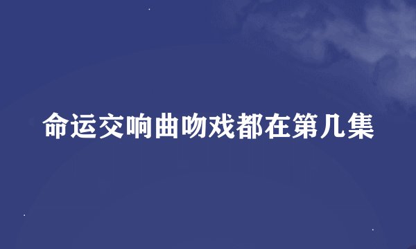 命运交响曲吻戏都在第几集