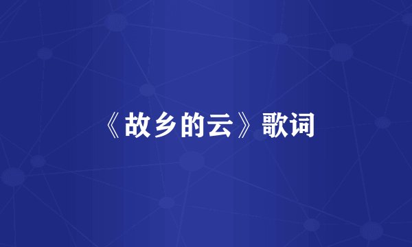 《故乡的云》歌词