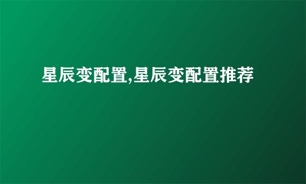 星辰变配置,星辰变配置推荐