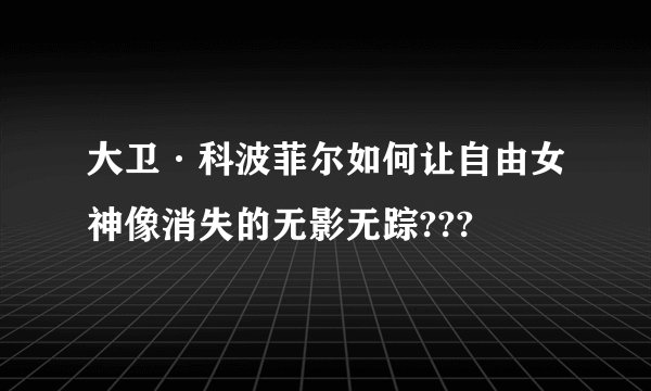 大卫·科波菲尔如何让自由女神像消失的无影无踪???