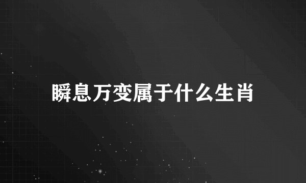 瞬息万变属于什么生肖
