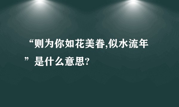“则为你如花美眷,似水流年”是什么意思?