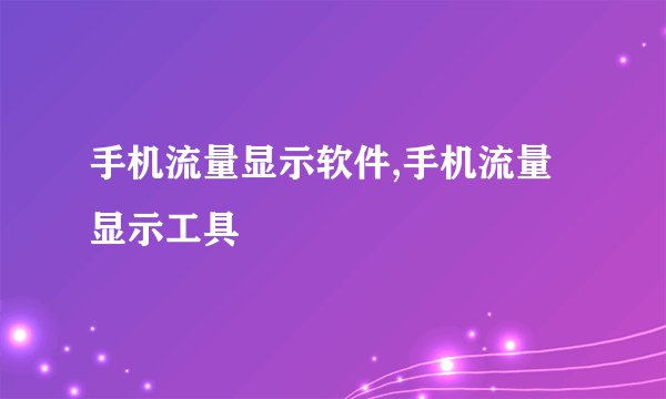 手机流量显示软件,手机流量显示工具