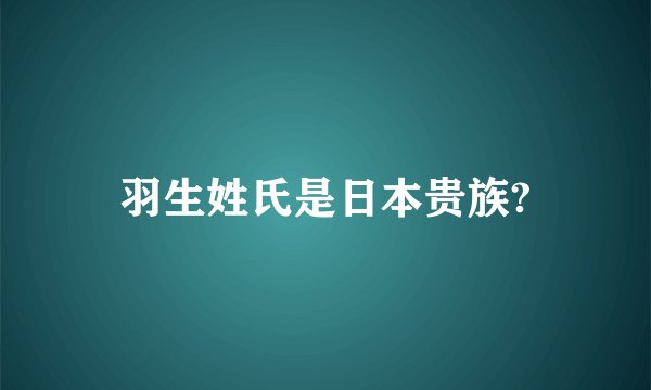 羽生姓氏是日本贵族?