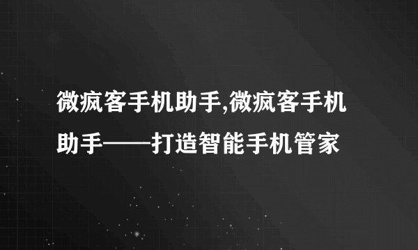 微疯客手机助手,微疯客手机助手——打造智能手机管家