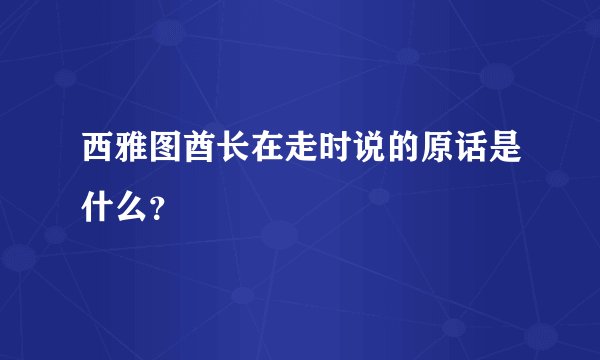 西雅图酋长在走时说的原话是什么？