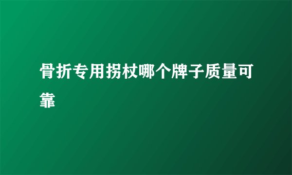 骨折专用拐杖哪个牌子质量可靠