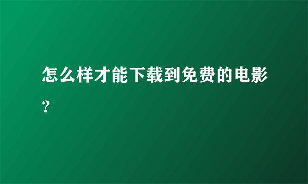 怎么样才能下载到免费的电影？
