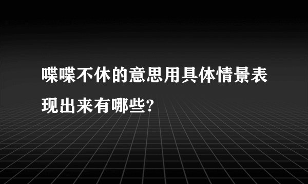 喋喋不休的意思用具体情景表现出来有哪些?