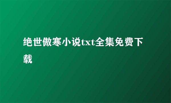 绝世傲寒小说txt全集免费下载