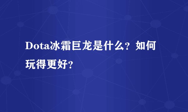 Dota冰霜巨龙是什么？如何玩得更好？