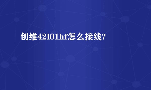 创维42l01hf怎么接线?