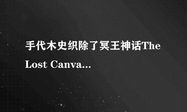 手代木史织除了冥王神话The Lost Canvas以外还有什么作品?